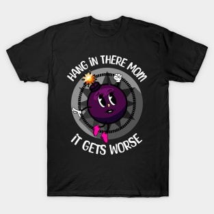 Hang In There Mom It Gets Worse T-Shirt